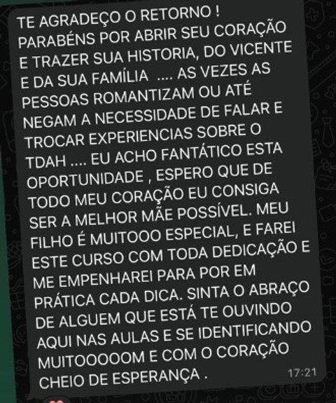 Te agradeço o retorno! Parabéns por abrir seu coração e trazer sua história. Espero que de todo meu coração eu consiga ser a melhor mãe possível. Sinta o abraço de alguém que está te ouvindo aqui nas aulas e se identificando muito e com o coração cheio de esperança.