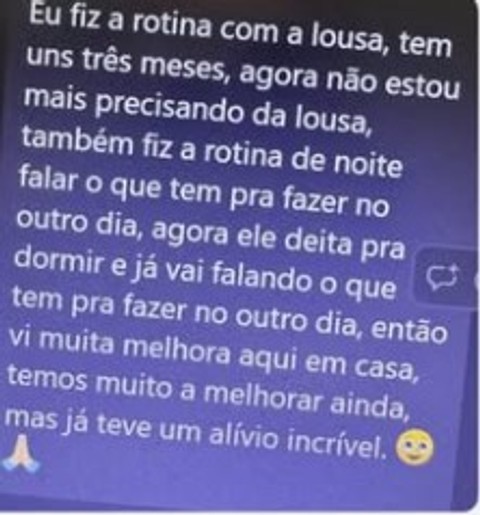 Eu fiz a rotina com a lousa, tem uns três meses, agora não estou mais precisando da lousa, também fiz a rotina de noite, falar o que tem pra fazer no outro dia, agora ele deita pra dormir e já vai falando o que tem pra fazer no outro dia, então vi muita melhora aqui em casa, temos muito a melhorar ainda, mas já teve um alívio incrível.