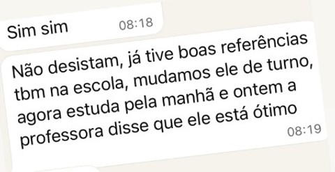 Não desistam, já tive boas referências tbm na escola, mudamos ele de turno, agora estuda pela manhã e ontem a professora disse que ele está ótimo.